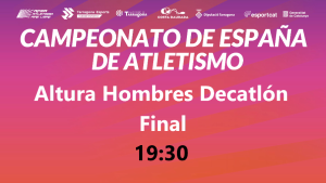 Campeonato de España Absoluto (19:30 Altura Decatlón)